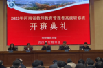 河南省2023年教师教育管理者高级研修班举办