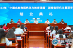 2023年“中國式教育現代化與教育強國”湖南省研究生暑期學校結業典禮舉行